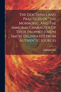 Couverture_The Doctrines And Practices Of the Mormons, And The Immoral Character Of Their Prophet Joseph Smith, Delineated From Authentic Sources