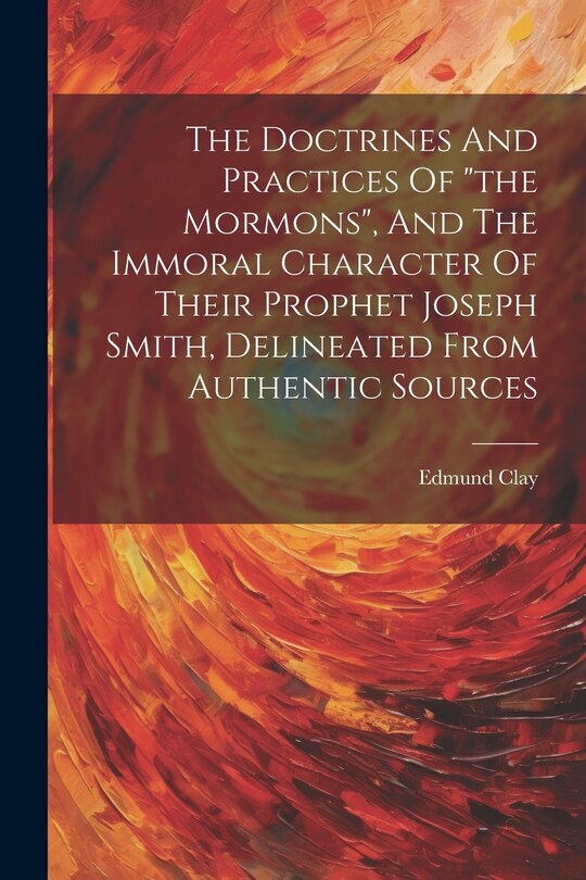 Couverture_The Doctrines And Practices Of the Mormons, And The Immoral Character Of Their Prophet Joseph Smith, Delineated From Authentic Sources