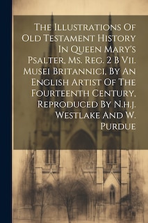 Couverture_The Illustrations Of Old Testament History In Queen Mary's Psalter, Ms. Reg. 2 B Vii. Musei Britannici, By An English Artist Of The Fourteenth Century, Reproduced By N.h.j. Westlake And W. Purdue