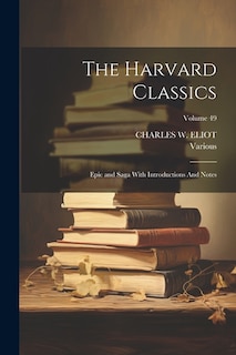 The Harvard Classics: Epic and Saga With Introductions And Notes; Volume 49