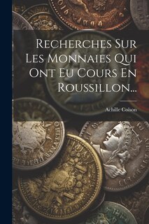 Couverture_Recherches Sur Les Monnaies Qui Ont Eu Cours En Roussillon...