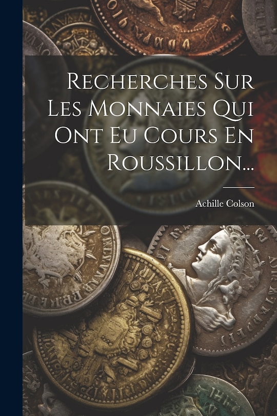 Couverture_Recherches Sur Les Monnaies Qui Ont Eu Cours En Roussillon...