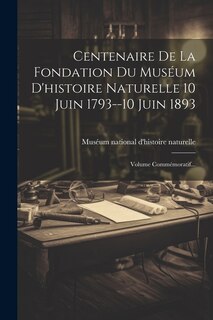 Front cover_Centenaire De La Fondation Du Muséum D'histoire Naturelle 10 Juin 1793--10 Juin 1893