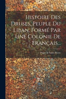 Couverture_Histoire Des Druses, Peuple Du Liban, Formé Par Une Colonie De Français...