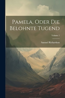 Couverture_Pamela, Oder Die Belohnte Tugend; Volume 1
