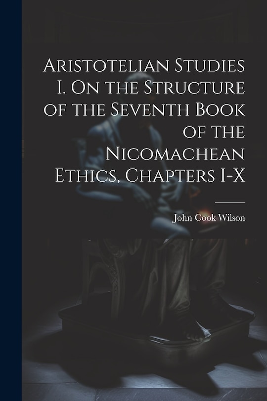 Front cover_Aristotelian Studies I. On the Structure of the Seventh Book of the Nicomachean Ethics, Chapters I-X