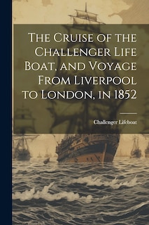 Couverture_The Cruise of the Challenger Life Boat, and Voyage From Liverpool to London, in 1852