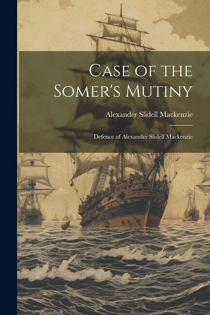 Case of the Somer's Mutiny: Defence of Alexander Slidell Mackenzie