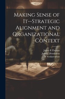 Front cover_Making Sense of It--strategic Alignment and Organizational Context