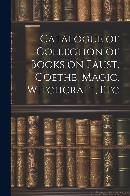 Couverture_Catalogue of Collection of Books on Faust, Goethe, Magic, Witchcraft, Etc