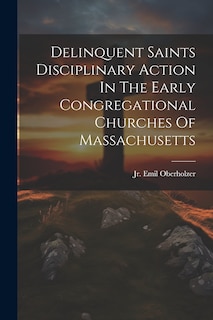Front cover_Delinquent Saints Disciplinary Action In The Early Congregational Churches Of Massachusetts