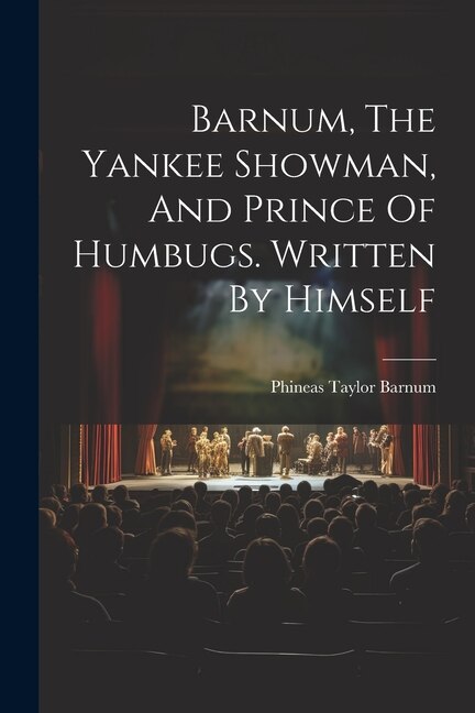 Front cover_Barnum, The Yankee Showman, And Prince Of Humbugs. Written By Himself
