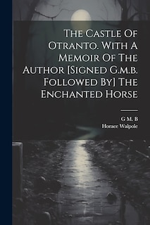 Couverture_The Castle Of Otranto. With A Memoir Of The Author [signed G.m.b. Followed By] The Enchanted Horse