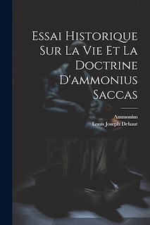 Essai Historique Sur La Vie Et La Doctrine D'ammonius Saccas