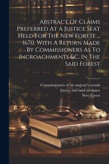 Couverture_Abstract Of Claims Preferred At A Justice Seat Held For The New Forest ... 1670. With A Return Made By Commissioners As To Incroachments &c. In The Said Forest