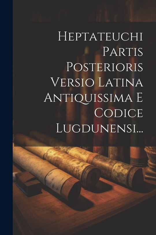 Front cover_Heptateuchi Partis Posterioris Versio Latina Antiquissima E Codice Lugdunensi...