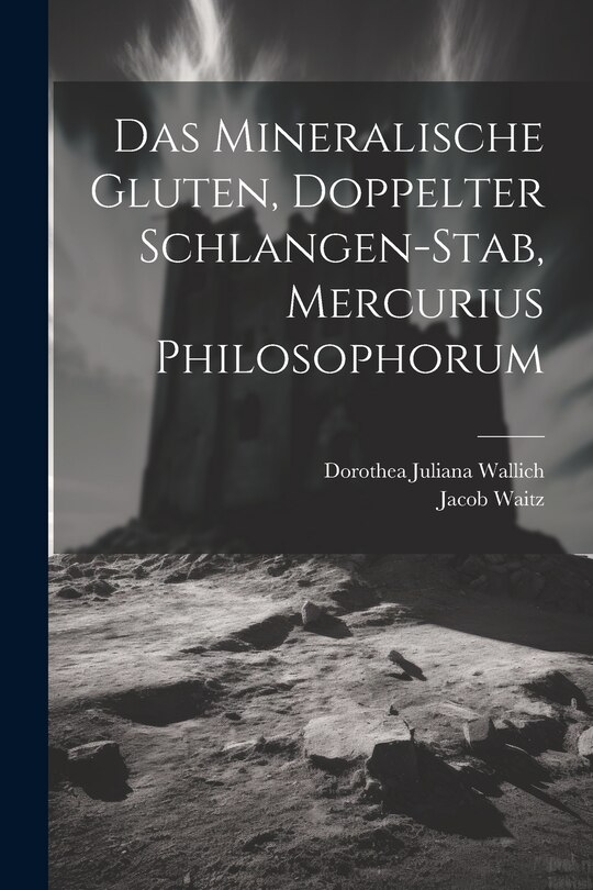 Front cover_Das Mineralische Gluten, Doppelter Schlangen-stab, Mercurius Philosophorum