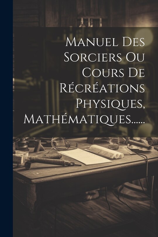 Front cover_Manuel Des Sorciers Ou Cours De Récréations Physiques, Mathématiques......