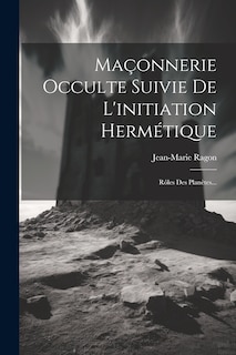 Front cover_Maçonnerie Occulte Suivie De L'initiation Hermétique