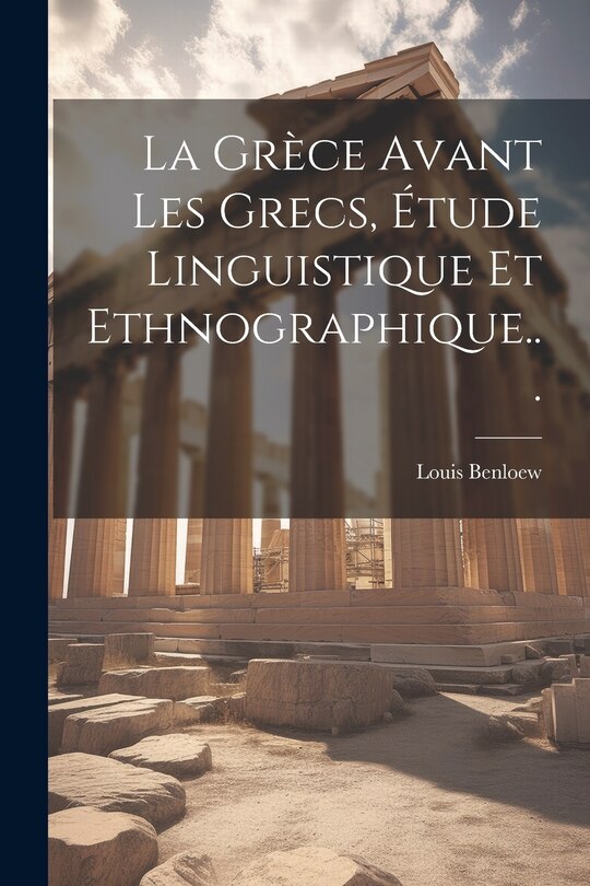 Front cover_La Grèce Avant Les Grecs, Étude Linguistique Et Ethnographique...