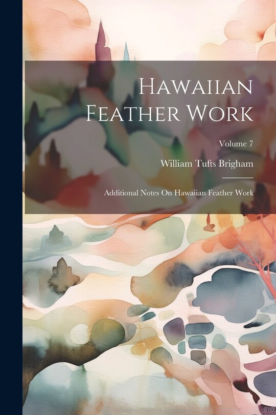 Hawaiian Feather Work: Additional Notes On Hawaiian Feather Work; Volume 7