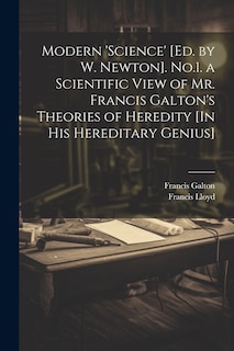 Front cover_Modern 'science' [Ed. by W. Newton]. No.1. a Scientific View of Mr. Francis Galton's Theories of Heredity [In His Hereditary Genius]