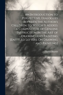 Couverture_An Introduction to Perspective, Dialogues Between the Author's Children. to Which Is Added, a Compendium of Genuine Instruction in the Art of Drawing and Painting [Entitled Letters On Drawing and Painting]