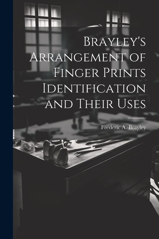 Front cover_Brayley's Arrangement of Finger Prints Identification and Their Uses
