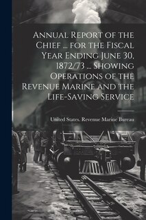 Front cover_Annual Report of the Chief ... for the Fiscal Year Ending June 30, 1872/73 ... Showing Operations of the Revenue Marine and the Life-Saving Service