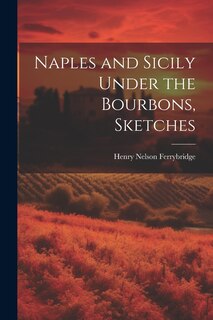Front cover_Naples and Sicily Under the Bourbons, Sketches