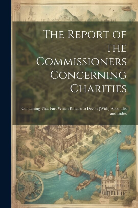 Front cover_The Report of the Commissioners Concerning Charities; Containing That Part Which Relates to Devon [With] Appendix and Index