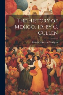 Front cover_The History of Mexico, Tr. by C. Cullen
