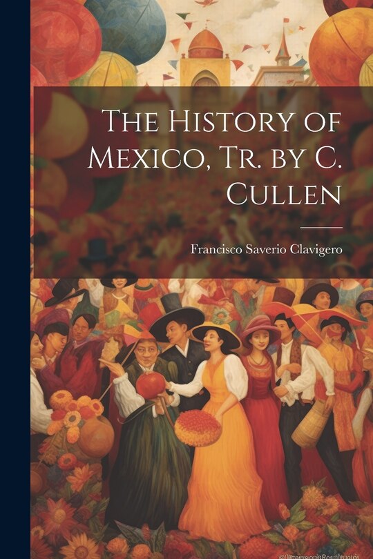 Front cover_The History of Mexico, Tr. by C. Cullen