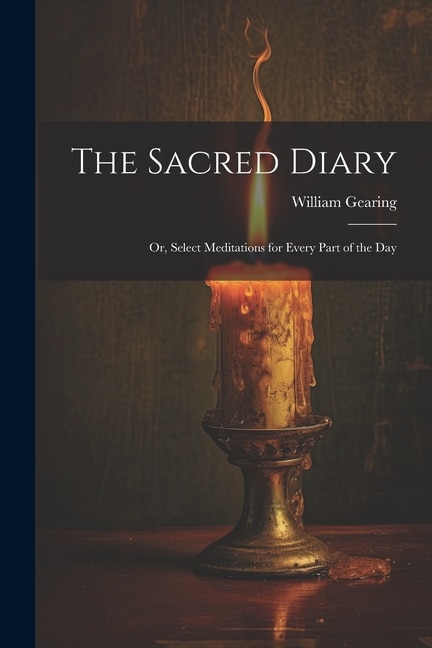 The Sacred Diary: Or, Select Meditations for Every Part of the Day