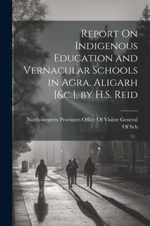 Front cover_Report On Indigenous Education and Vernacular Schools in Agra, Aligarh [&c.], by H.S. Reid