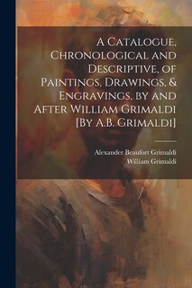 Front cover_A Catalogue, Chronological and Descriptive, of Paintings, Drawings, & Engravings, by and After William Grimaldi [By A.B. Grimaldi]