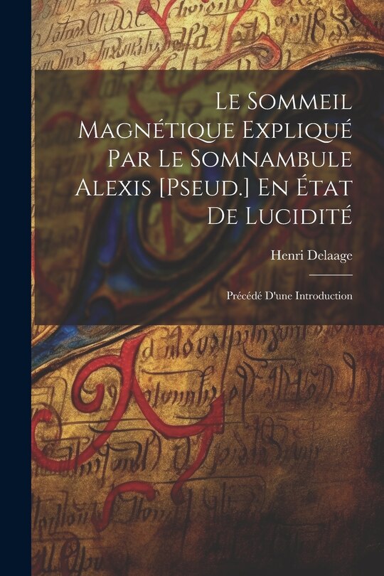 Front cover_Le Sommeil Magnétique Expliqué Par Le Somnambule Alexis [Pseud.] En État De Lucidité