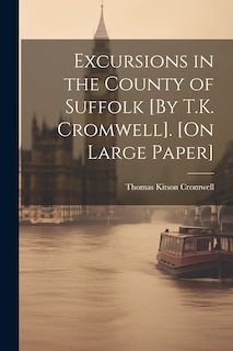 Front cover_Excursions in the County of Suffolk [By T.K. Cromwell]. [On Large Paper]