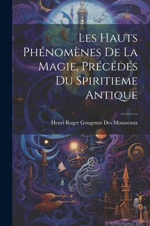 Front cover_Les Hauts Phénomènes De La Magie, Précédés Du Spiritieme Antique