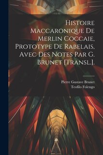 Couverture_Histoire Maccaronique De Merlin Coccaie, Prototype De Rabelais, Avec Des Notes Par G. Brunet [Transl.].