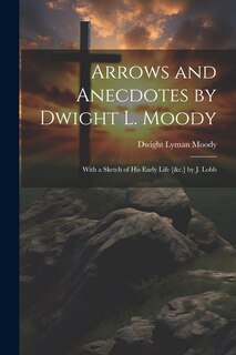 Couverture_Arrows and Anecdotes by Dwight L. Moody; With a Sketch of His Early Life [&c.] by J. Lobb