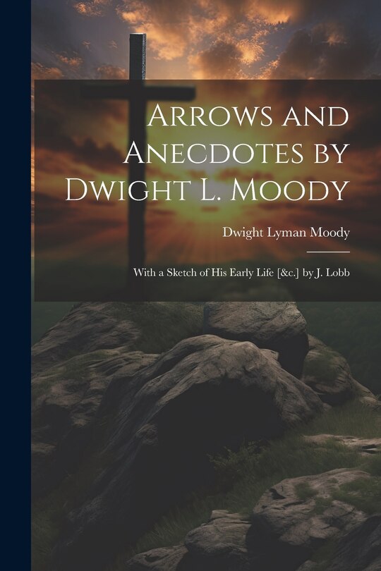 Couverture_Arrows and Anecdotes by Dwight L. Moody; With a Sketch of His Early Life [&c.] by J. Lobb