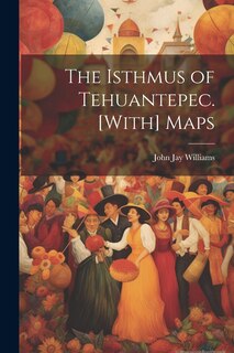 Front cover_The Isthmus of Tehuantepec. [With] Maps
