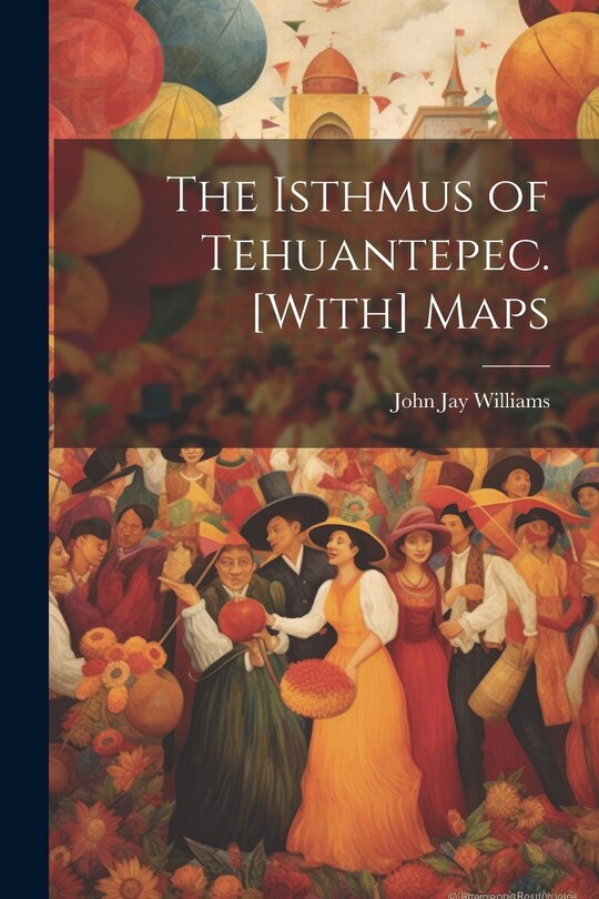 Front cover_The Isthmus of Tehuantepec. [With] Maps