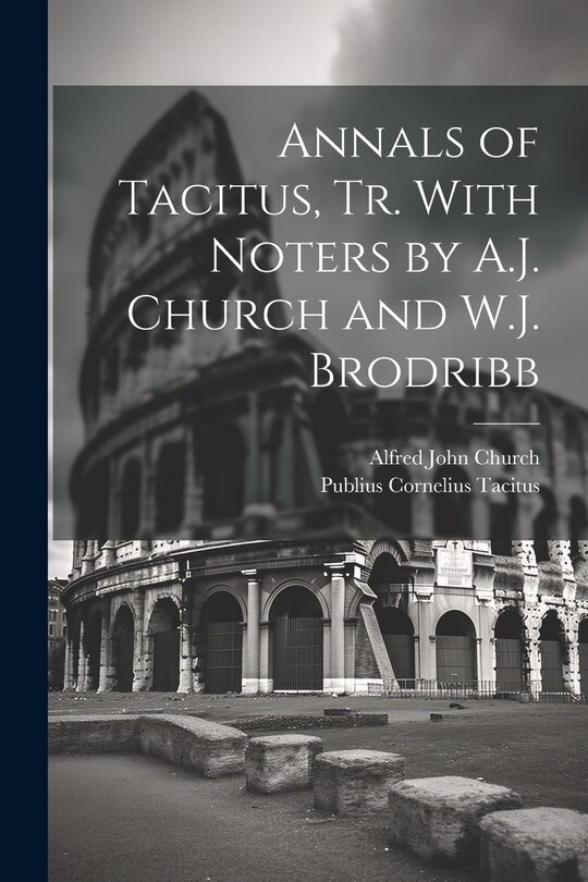 Front cover_Annals of Tacitus, Tr. With Noters by A.J. Church and W.J. Brodribb