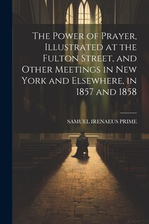 Front cover_The Power of Prayer, Illustrated at the Fulton Street, and Other Meetings in New York and Elsewhere, in 1857 and 1858
