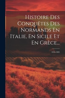 Couverture_Histoire Des Conquêtes Des Normands En Italie, En Sicile Et En Grèce...