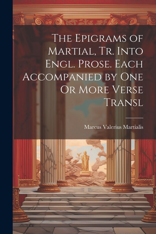 Couverture_The Epigrams of Martial, Tr. Into Engl. Prose. Each Accompanied by One Or More Verse Transl