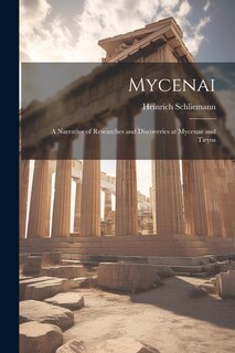 Front cover_Mycenai; a Narrative of Researches and Discoveries at Mycenae and Tiryns