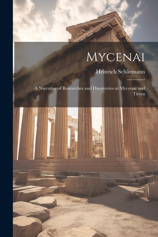 Front cover_Mycenai; a Narrative of Researches and Discoveries at Mycenae and Tiryns
